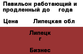 Павильон работающий и продленный до2025года. › Цена ­ 1 - Липецкая обл., Липецк г. Бизнес » Продажа готового бизнеса   